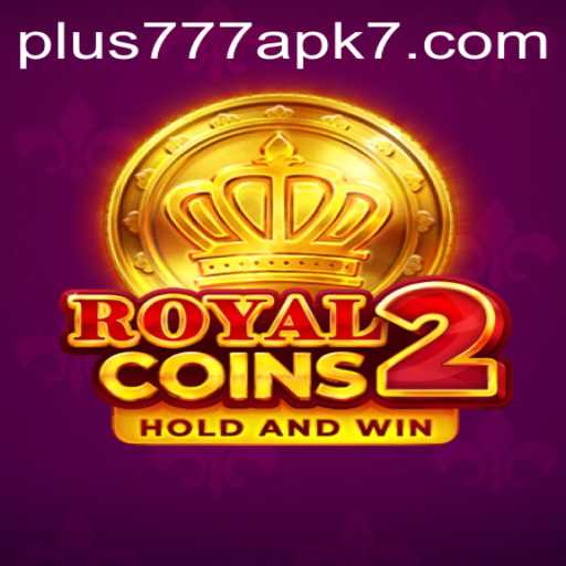 Unlock the Thrills of RoyalCoins2 with Plus777 APK: A Comprehensive Guide